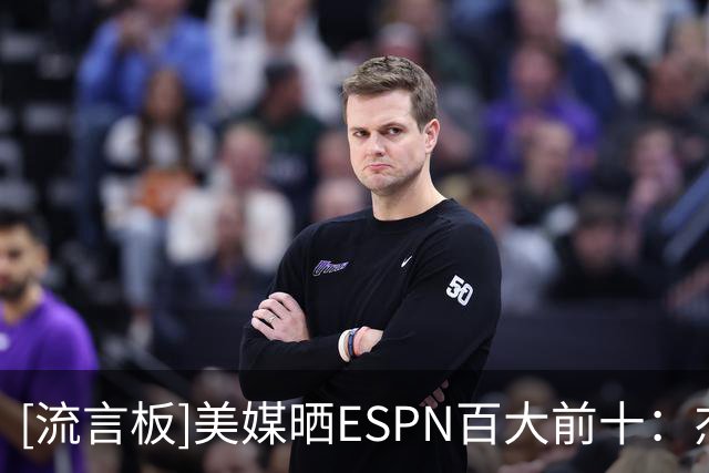 [流言板]美媒晒ESPN百大前十：杰伦-布朗应顶替米切尔进入前十